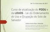 Curso de atualização do PDDU e da LOUOS - Tudo o …Curso de atualização do PDDU e da LOUOS - Lei do Ordenamento do Uso e Ocupação do Solo de Salvador Juliana Franca Paes, Urbanista