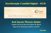 José Jayme Moraes Juniorcrc-es.org.br/wp-content/uploads/2018/05/Apresentação...Escrituração Contábil Digital –ECDJosé Jayme Moraes Junior Auditor Fiscal da Receita Federal