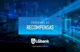 PROGRAMA DE RECOMPENSAS - LGbank · 2020. 5. 14. · R$587.134,40 LGcard US$20 = 20 Pts. . 14 A plataforma permanece ativa para as funções administrativas e programa de recompensas,