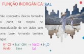 FUNÇÃO INORGÂNICA: SAL · FUNÇÃO INORGÂNICA: SAL 1 São compostos iônicos formados a partir da reação de neutralização de um ácido com uma base formando também água.