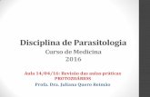 Disciplina de Parasitologia - WordPress.com · 2016. 9. 13. · Disciplina de Parasitologia Curso de Medicina 2016 Profa. Dra. Juliana Quero Reimão Aula 14/04/16: Revisão das aulas