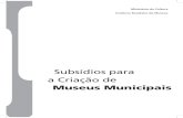 Subsídios para a Criação de - museus.gov.br · 11 mistos, o Ibram lança agora o documento Subsídios para a criação de museus municipais. Trata-se, como o nome sugere, de um