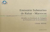 Emissário Submarino de Rabat - Marrocos · Emissário Submarino de Rabat - Marrocos 800 m Tubagem em Betão ∅ int=2000 (Tunel) Câmara de Carga em B.A. ∅ 12m x 24 m altura e