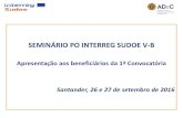SEMINÁRIO PO INTERREG SUDOE V-B · 2016. 10. 6. · SEMINÁRIO PO INTERREG SUDOE V-B. Apresentação aos beneficiários da 1ª Convocatória. Santander, 26 e 27 de setembro de 2016.
