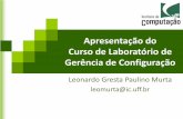 Apresentação do Curso de Laboratório de Gerência de ...leomurta/courses/2010.2/labgc/aula1.pdf · •Foco dessa edição em controle de versões •Estudar sistemas de GC –SCCS,