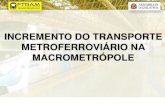INCREMENTO DO TRANSPORTE METROFERROVIÁRIO NA …joaocaramez.com.br/wp-content/uploads/2018/08/FTRAM... · Apresentação ANTP 2014 L8 L6 L2 L13 L15 L9 L18 L4 L17 L5 Rede metroferroviária