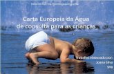 Carta Europeia da Água de consulta para as crianças · Carta Europeia da Água de consulta para as crianças Trabalho elaborado por: Joana Silva 9ºB Escola EB 2,3/S Eng.º Dionísio