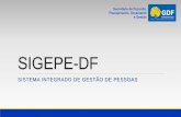 SIGEPE-DF · 2020. 3. 10. · SIGEPE-DF - Institucionalização 6 Decreto nº 39.588 de 28/12/2018 (DODF 247 de 31/12/2018) “Fica estabelecido o Sistema Integrado de Gestão de