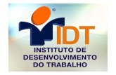 O QUE É O IDT - IPECE€¦ · O Instituto de Desenvolvimento do Trabalho – IDT, é uma sociedade civil, sem fins lucrativos, qualificada pelo Governo do Estado do Ceará como Organização