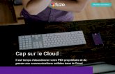 Cap sur le Cloud - fr.fuze.com CLOUDSHIFT-FUZE FINAL.pdf · Cap sur le Cloud : Il est temps d'abandonner votre PBX propriétaire et de passer aux communications unifiées dans le