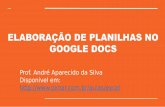 ELABORAÇÃO DE PLANILHAS NO GOOGLE DOCS · ELABORAÇÃO DE PLANILHAS NO GOOGLE DOCS Prof. André Aparecido da Silva Disponível em: