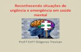 Reconhecendo situações de urgência e emergência em saúde ... · Reconhecendo situações de urgência e emergência em saúde mental Prof.º Enf.º Diógenes Trevizan