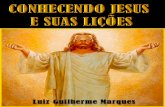 CONHECENDO JESUS E SUAS LIÇÕES · 1 CONHECENDO JESUS E SUAS LIÇÕES Luiz Guilherme Marques . 2 ... 3 – A fé em Deus 4 – A obediência 5 – A propagação da crença em Deus