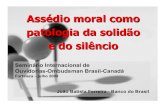 Assédio moral como patologia da solidão e do silêncio · Assédio moral como patologia da solidão e do silêncio Seminário Internacional de Ouvidorias-Ombudsman Brasil-Canadá
