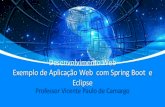 Desenvolvimento Web Exemplo de Aplicação Web com Spring ... Exemplo de API co… · Exemplo de Aplicação Web com Spring Boot e Eclipse Spring Boot é um projeto do grupo Spring