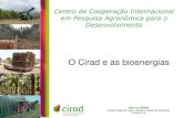 Centro de Cooperação Internacional em Pesquisa Agronômica ...€¦ · CIRAD e bioenergias 30 anos de estudos sobre os desafios do desenvolvimento das bioenergias + 30 pesquisadores