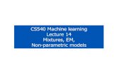 CS540 Machine learning Lecture 14 Mixtures, EM, Non ...murphyk/Teaching/CS540-Fall08/L14.pdfLecture 14 Mixtures, EM, Non-parametric models Outline • Mixture models • EM for mixture