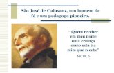New São José de Calasanz, um homem de fé e um pedagogo pioneiro. · 2017. 8. 29. · SÃO JOSÉ DE CALASANZ 1557-1648 Se a criança é introduzida desde a infância, com prontidão,