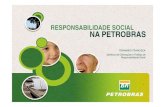 RESPONSABILIDADE SOCIAL NA PETROBRAS · responsabilidade social na gestão dos negócios, contribuindo para o desenvolvimento sustentável. 16. POLÍTICA DE RESPONSABILDADE SOCIAL.