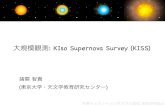 大規模観測: KIso Supernova Survey (KISS)...KISSプロジェクト: 初期成果 2012年4月KISSプロジェクト観測開始 - 東京大学、甲南大学、国立天文台、ロチェスター工科大学、広島大学、台湾国立中央大学らとの共同研究プロジェクト