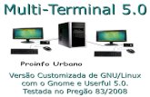 Multi-Terminal 5sergiogracas.com/8308/instalacao_multiterminal_gnome...Versão Customizada de GNU/Linux com o Gnome e Userful 5.0. Testada no Pregão 83/2008 O que você vai ver nesse