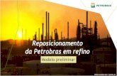 Reposicionamento da Petrobras em refino · 2018. 4. 19. · A busca de parcerias na área de refino foi aprovada no Planejamento Estratégico (PE) da Petrobras e no Plano de Negócios