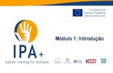 Módulo 1: Introduçãoipa-project.eu/wp-content/uploads/2018/12/port/modulo1_1.pdf · 2016-1-ES01-KA204-025061 1. Introdução ao Projeto IPA+ O quê •O projeto “IPA+, Inclusão