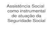Assistência Social como instrumental de atuação da Seguridade … · 2020. 2. 11. · como instrumental de atuação da Seguridade Social . A assistência social é instrumento