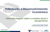 Tributação e Desenvolvimento Econômico · Tributação e Desenvolvimento Econômico Uma abordagem sobre o cenário atual e perspectivas Março/2018 Jorge Antonio Deher Rachid ...