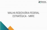 MALHA RODOVIÁRIA FEDERAL ESTRATÉGICA - MRFE · •Planos e programas governamentais (PNLT, PIL, etc.) •Estudos e pesquisas de entidades relacionadas ao transporte •Acordos internacionais
