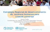 Estratégia Regional de desenvolvimento de recursos …...Estratégia Regional de desenvolvimento de recursos humanos para asaúde universal Monica Padilla Coordenadora da Unidade