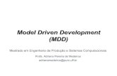 Model Driven Development (MDD)bazilio/cursos/modelagem/aulas/MDD.pdf · Vantagens do MDD Geração automática de código Engenheiros de software modelam o sistema em alto nível