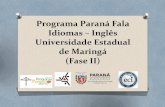 Programa Paraná Fala Inglês/UEM (Fase II)1) Projeto de Ensino: O Participantes: coordenadoras; professores e acadêmicos do curso de Letras O Objetivo geral: assessorar o programa