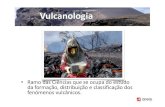Vulcanologia...da formação, distribuição e classificação dos fenómenos vulcânicos. Vulcanologia • Os materiais provêm geralmente de magmas que se encontram em profundidade,