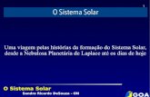 1 O Sistema Solar - Gaturamo Observatório Astronômico13 O Sistema Solar Sandro Ricardo DeSouza - ON A formação do Sistema Solar Teoria da Acreção interestelar – Século XX