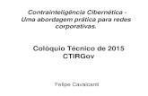 Colóquio Técnico de 2015 CTIRGov · 2020. 12. 28. · Colóquio Técnico de 2015 CTIRGov Contrainteligência Cibernética - Uma abordagem prática para redes corporativas. Felipe