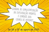 De 03 a 07 de agosto de 2020 - Rio Grande do Sul · 2020. 8. 3. · De 03 a 07 de agosto de 2020. A Lei 7925/2015 definiu a para tratar da conscientização da exploração infantil