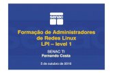 Formação de Administradores de Redes Linux LPI – level 1 · PDF file 2010. 10. 5. · de Redes Linux LPI – level 1 SENAC TI Fernando Costa 5 de outubro de 2010. Agenda • Links