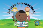 Amor sem Fronteiras C EJA I . R J · 2017. 9. 20. · AMOR SEM FRONTEIRAS A cartilha “ADOÇÃO INTERNACIONAL – AMOR SEM FRONTEIRAS” foi elaborada a partir do trabalho rea- lizado