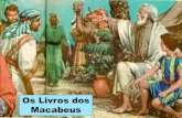 Os Livros dos Macabeus · 2015. 8. 31. · O 2º Livro dos Macabeus não é continuação do primeiro, mas, uma narrativa paralela. Ele é o resumo de uma obra de 5 volumes, escrita