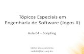 Tópicos Especiais em Engenharia de Software (Jogos II) · 2020. 8. 6. · Engenharia de Software (Jogos II) Edirlei Soares de Lima  Aula 04 – Scripting