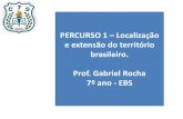 PERCURSO 1 e extensão do território brasileiro. Prof. Gabriel … · 2018. 6. 7. · PERCURSO 1 –Localização e extensão do território brasileiro. Prof. Gabriel Rocha ... O