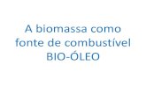A biomassa como fonte de combustível BIO-ÓLEO · 2014. 5. 26. · Exemplos de biomassa/resíduos lenha, resíduos de serrarias e movelarias, produtos da cana, álcool etílico,