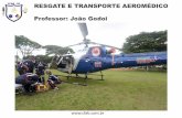RESGATE E TRANSPORTE AEROMÉDICO Professor: João Godoi