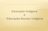 Educação Indígena X Educação Escolar Indígena