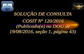 SOLUÇÃO DE CONSULTA COSIT Nº 120/2016 (Publicado(a) no …