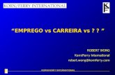 KORN/FERRY INTERNATIONAL EMPREGO vs CARREIRA vs ? ? EMPREGO vs CARREIRA vs ? ? ROBERT WONG Korn/Ferry International  @kornferry.com