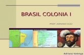 Adriano Valenga Arruda BRASIL COLONIA I BRASIL COLONIA I PROF: ADRIANO CAJU